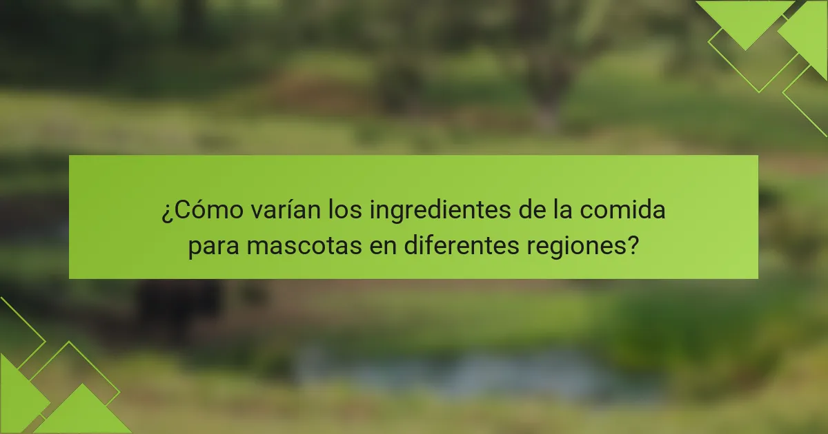 ¿Cómo varían los ingredientes de la comida para mascotas en diferentes regiones?