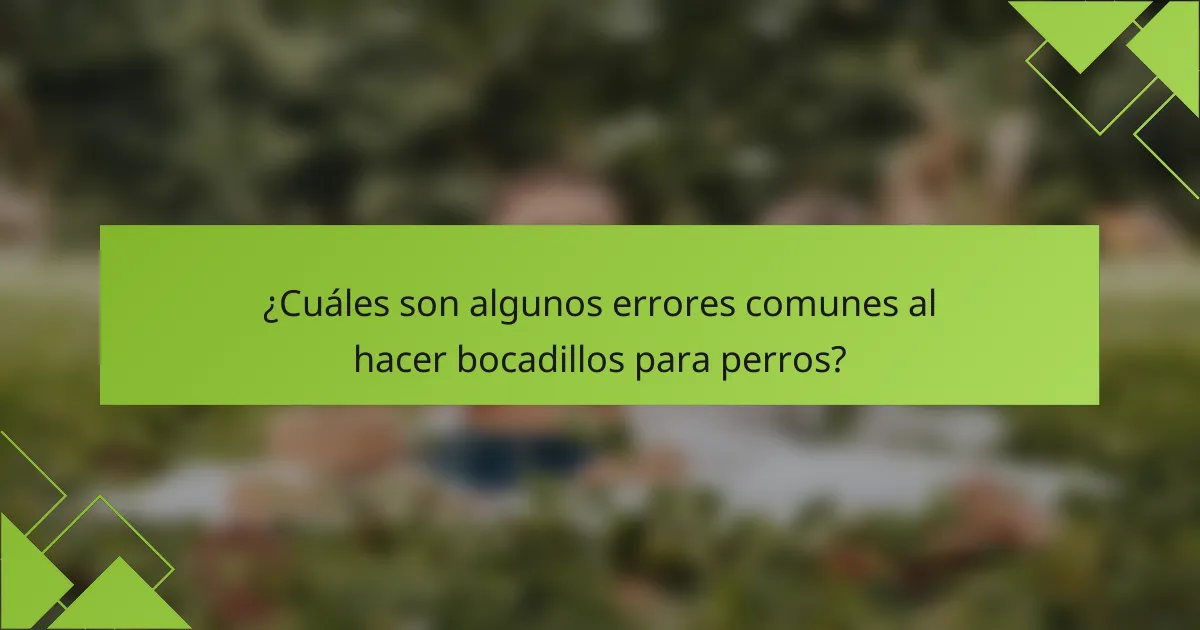 ¿Cuáles son algunos errores comunes al hacer bocadillos para perros?