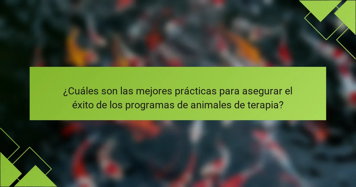 ¿Cuáles son las mejores prácticas para asegurar el éxito de los programas de animales de terapia?