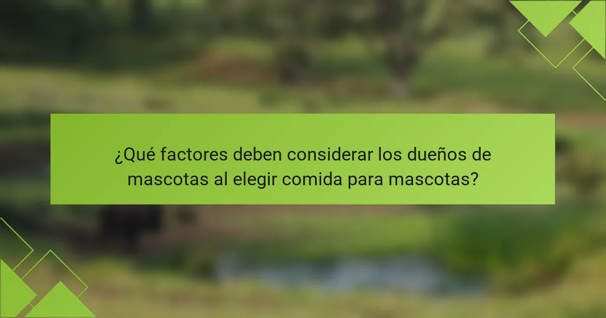 ¿Qué factores deben considerar los dueños de mascotas al elegir comida para mascotas?